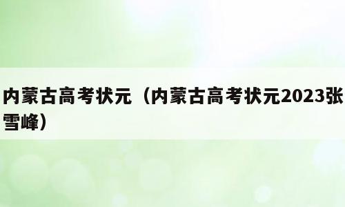 内蒙古高考状元（内蒙古高考状元2023张雪峰）