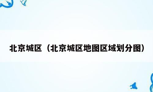 北京城区（北京城区地图区域划分图）