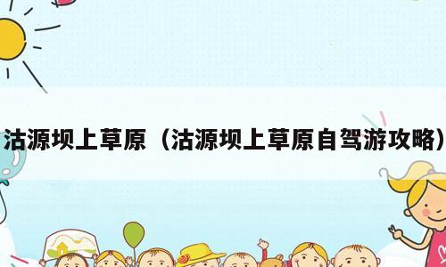 沽源坝上草原（沽源坝上草原自驾游攻略）