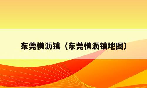 东莞横沥镇（东莞横沥镇地图）