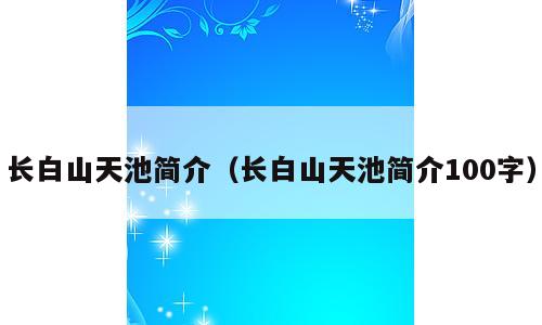 长白山天池简介（长白山天池简介100字）