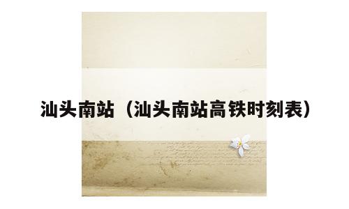 汕头南站（汕头南站高铁时刻表）