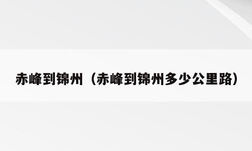 赤峰到锦州（赤峰到锦州多少公里路）