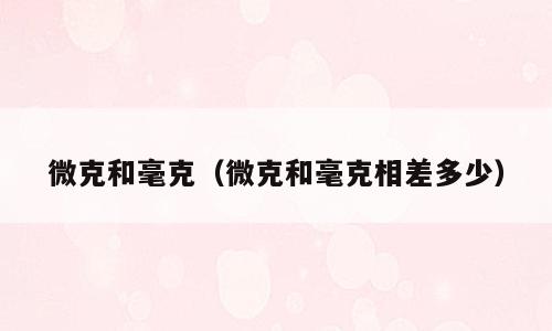 微克和毫克（微克和毫克相差多少）