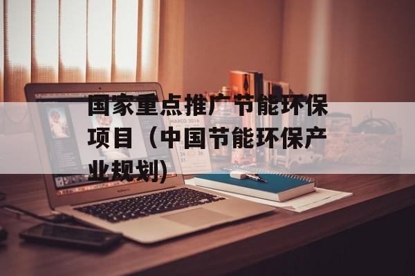 国家重点推广节能环保项目（中国节能环保产业规划)