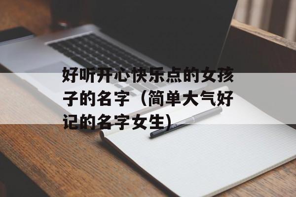好听开心快乐点的女孩子的名字（简单大气好记的名字女生)