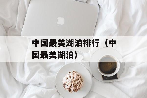 中国最美湖泊排行（中国最美湖泊)