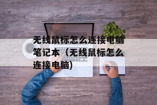 无线鼠标怎么连接电脑笔记本（无线鼠标怎么连接电脑)