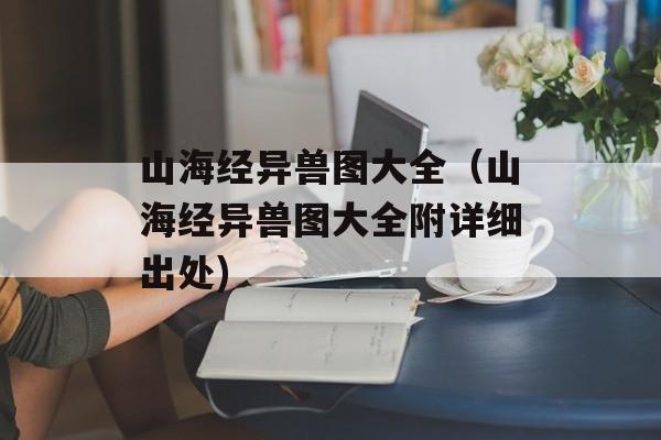 山海经异兽图大全（山海经异兽图大全附详细出处)