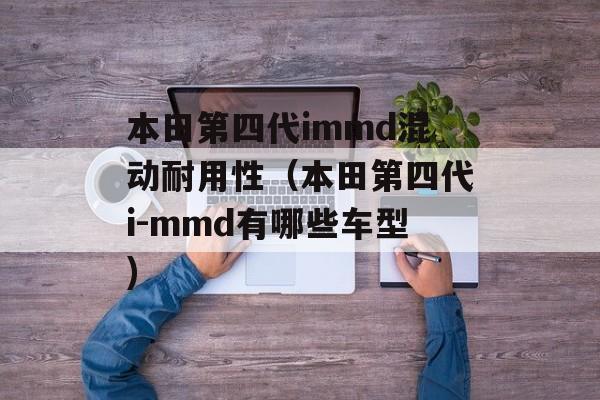 本田第四代immd混动耐用性（本田第四代i-mmd有哪些车型)