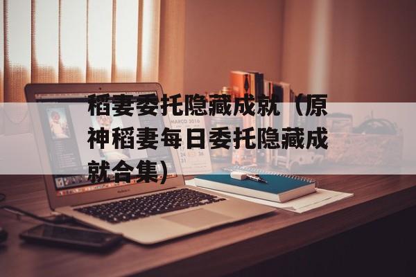 稻妻委托隐藏成就（原神稻妻每日委托隐藏成就合集)