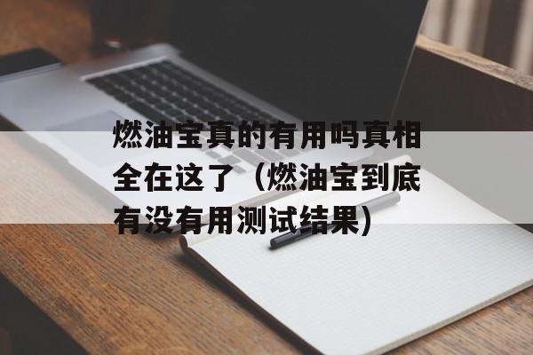 燃油宝真的有用吗真相全在这了（燃油宝到底有没有用测试结果)