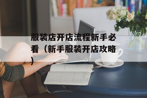 服装店开店流程新手必看（新手服装开店攻略)