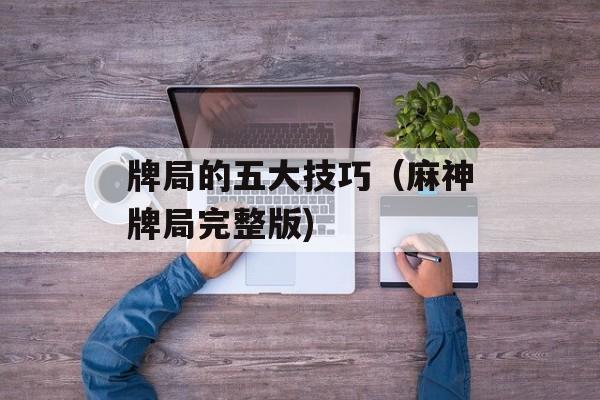 牌局的五大技巧（麻神牌局完整版)