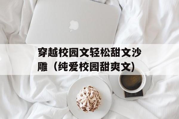 穿越校园文轻松甜文沙雕（纯爱校园甜爽文)