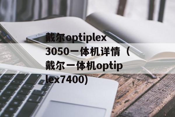 戴尔optiplex3050一体机详情（戴尔一体机optiplex7400)
