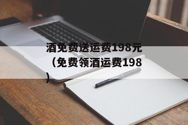 酒免费送运费198元（免费领酒运费198)