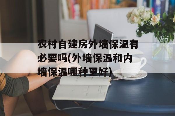 农村自建房外墙保温有必要吗(外墙保温和内墙保温哪种更好)