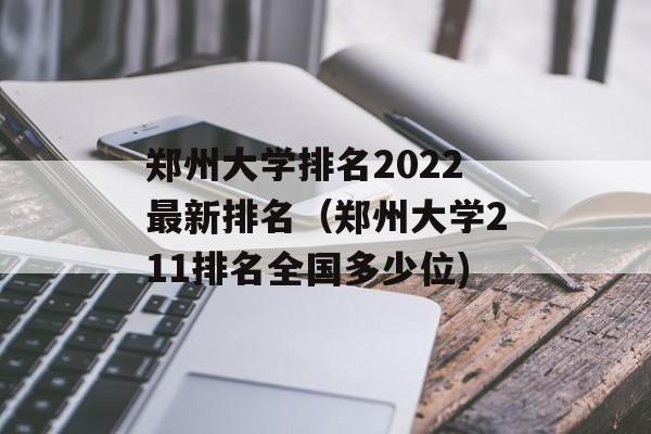 郑州大学排名2022最新排名（郑州大学211排名全国多少位)