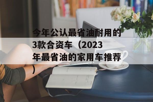 今年公认最省油耐用的3款合资车（2023年最省油的家用车推荐)