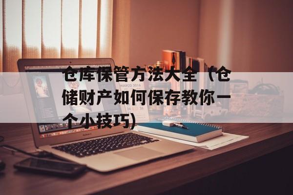 仓库保管方法大全（仓储财产如何保存教你一个小技巧)