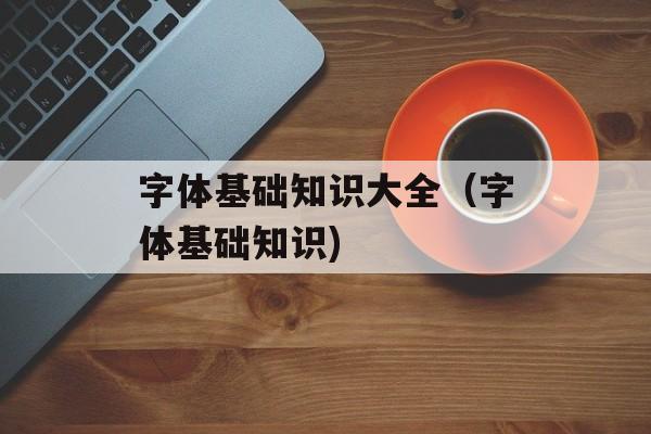 字体基础知识大全（字体基础知识)