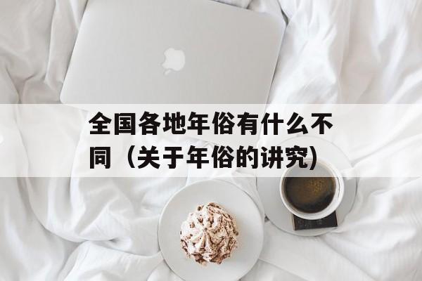 全国各地年俗有什么不同（关于年俗的讲究)