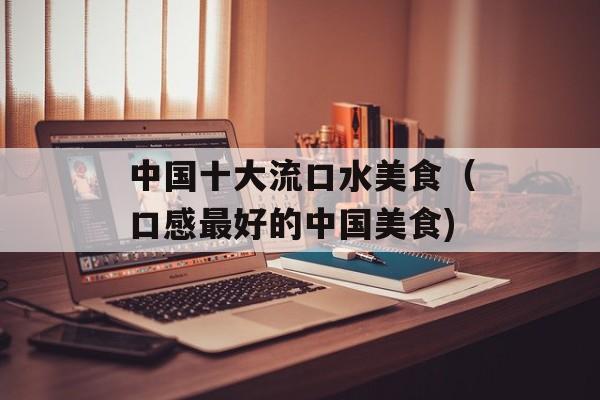 中国十大流口水美食（口感最好的中国美食)