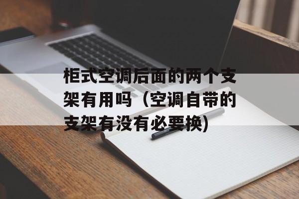 柜式空调后面的两个支架有用吗（空调自带的支架有没有必要换)