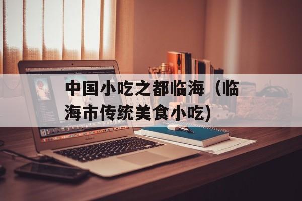 中国小吃之都临海（临海市传统美食小吃)