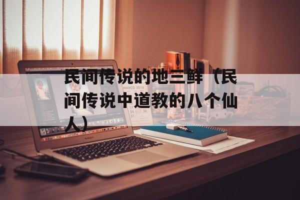民间传说的地三鲜（民间传说中道教的八个仙人）