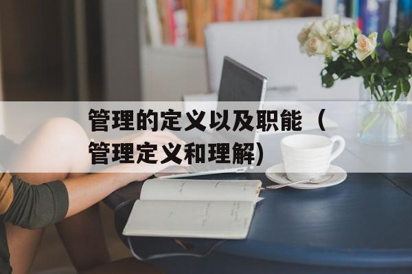 管理的定义以及职能（管理定义和理解)