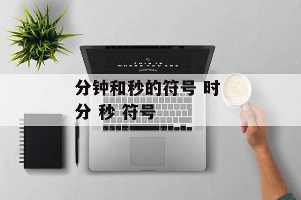 分钟和秒的符号 时 分 秒 符号
