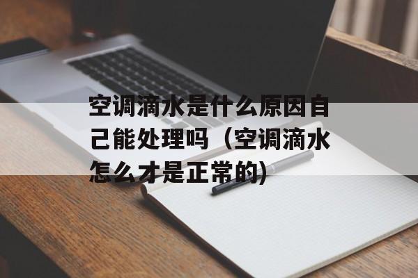 空调滴水是什么原因自己能处理吗（空调滴水怎么才是正常的)