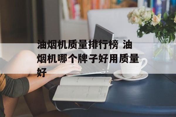 油烟机质量排行榜 油烟机哪个牌子好用质量好