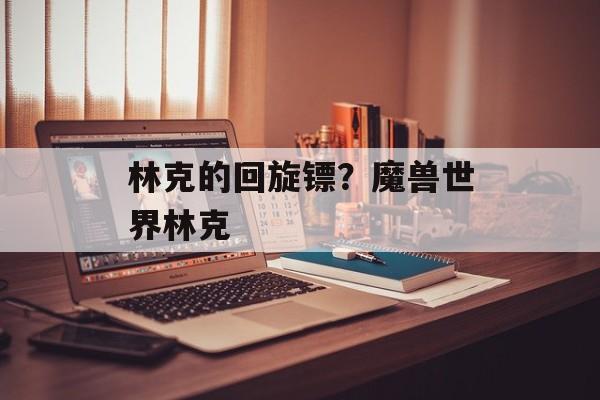 林克的回旋镖？魔兽世界林克