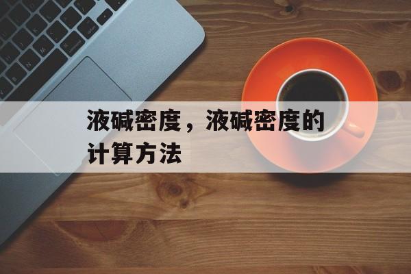 液碱密度，液碱密度的计算方法
