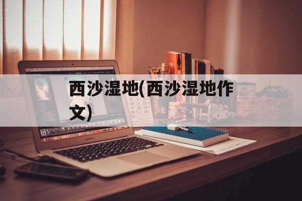 西沙湿地(西沙湿地作文)