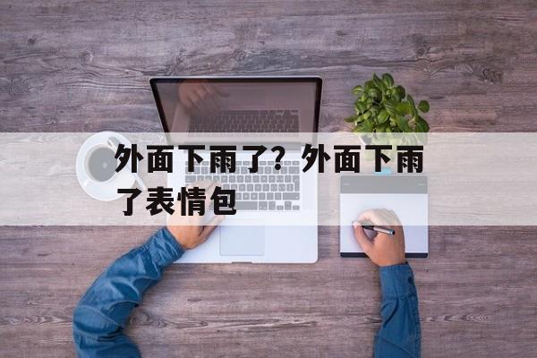 外面下雨了？外面下雨了表情包