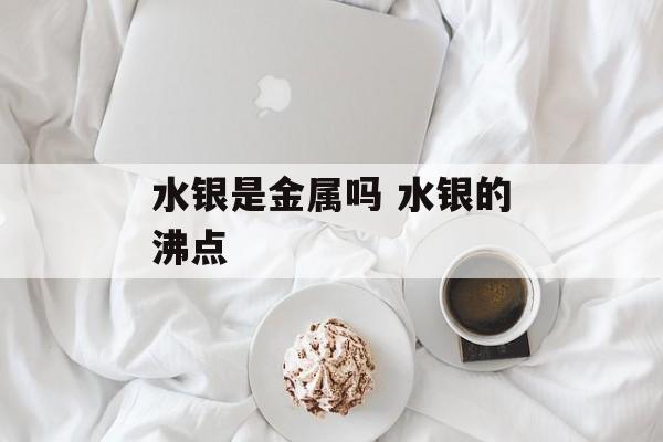 水银是金属吗 水银的沸点