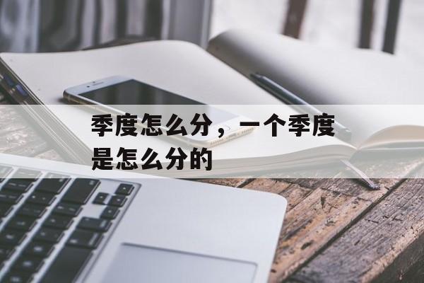 季度怎么分，一个季度是怎么分的