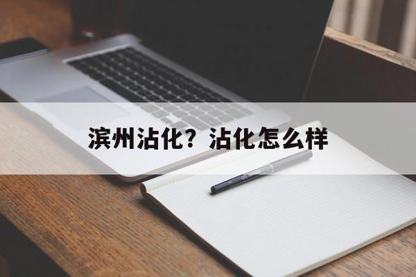 滨州沾化？沾化怎么样