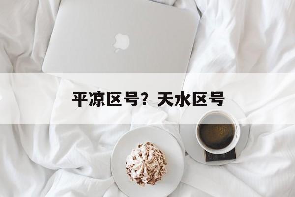 平凉区号？天水区号