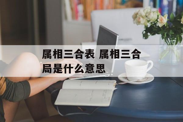 属相三合表 属相三合局是什么意思