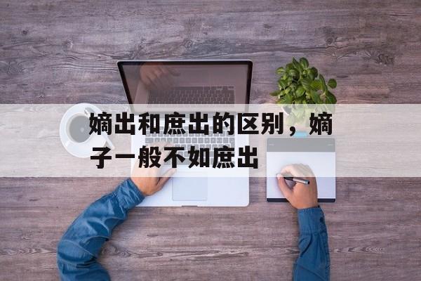 嫡出和庶出的区别，嫡子一般不如庶出