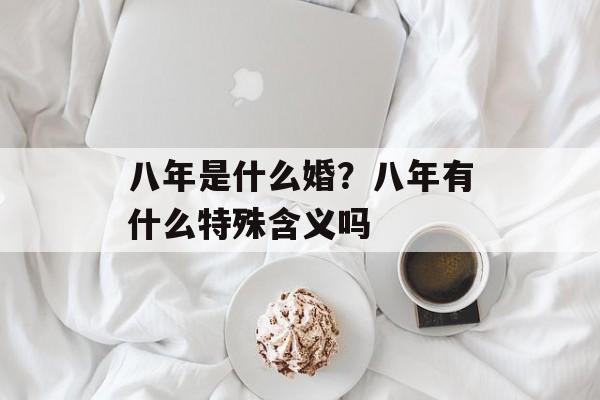 八年是什么婚？八年有什么特殊含义吗