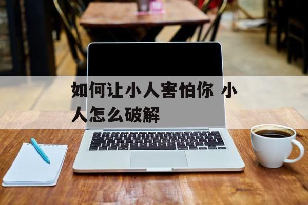 如何让小人害怕你 小人怎么破解