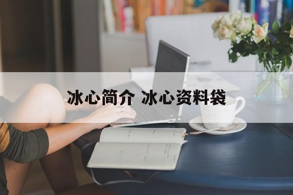 冰心简介 冰心资料袋