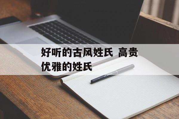 好听的古风姓氏 高贵优雅的姓氏