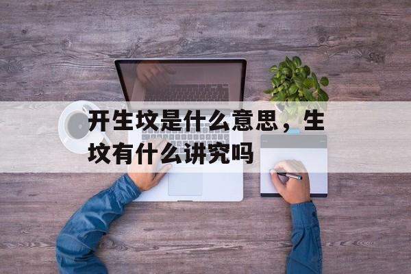 开生坟是什么意思，生坟有什么讲究吗